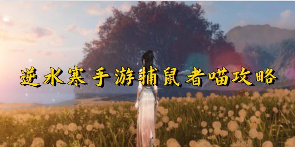 逆水寒手游捕鼠者喵任务怎么做-逆水寒手游捕鼠者喵任务攻略