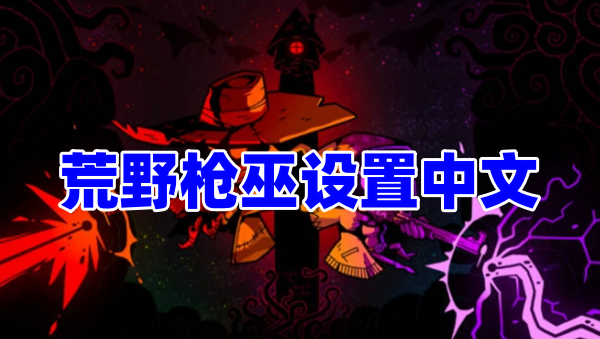 荒野枪巫怎么设置中文-荒野枪巫无法安装原因